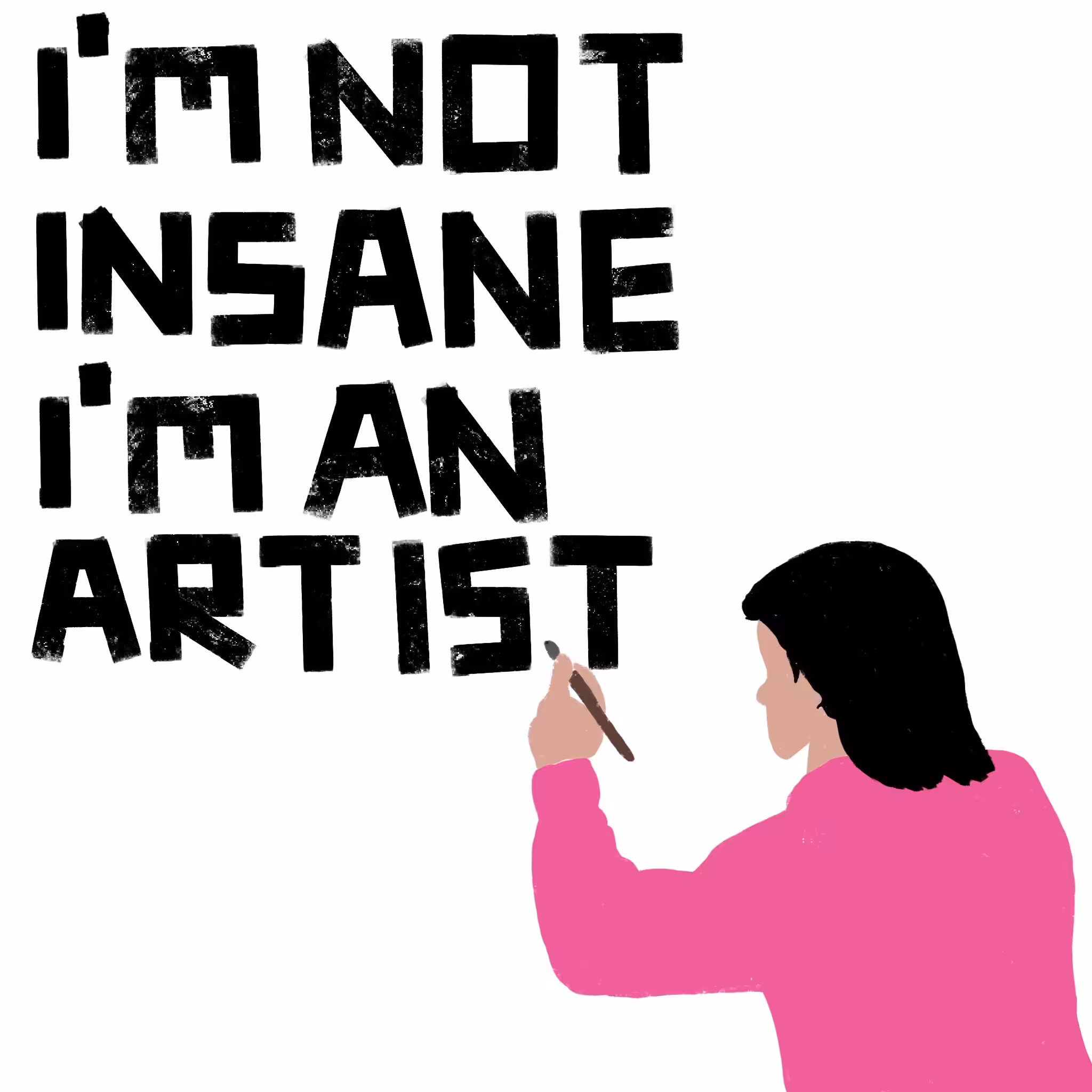 I'M NOT INSANE, I'M AN ARTIST