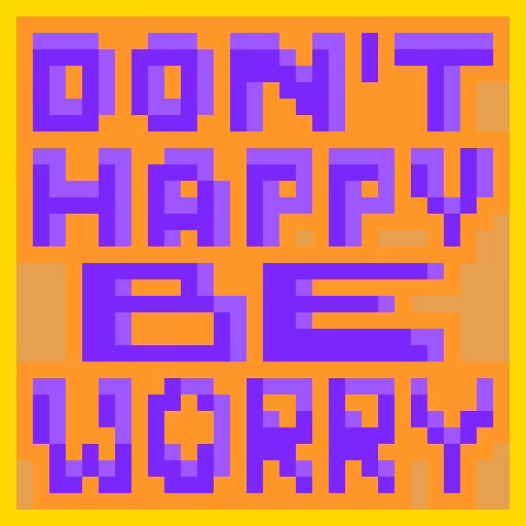 Don't Happy, Be Worry