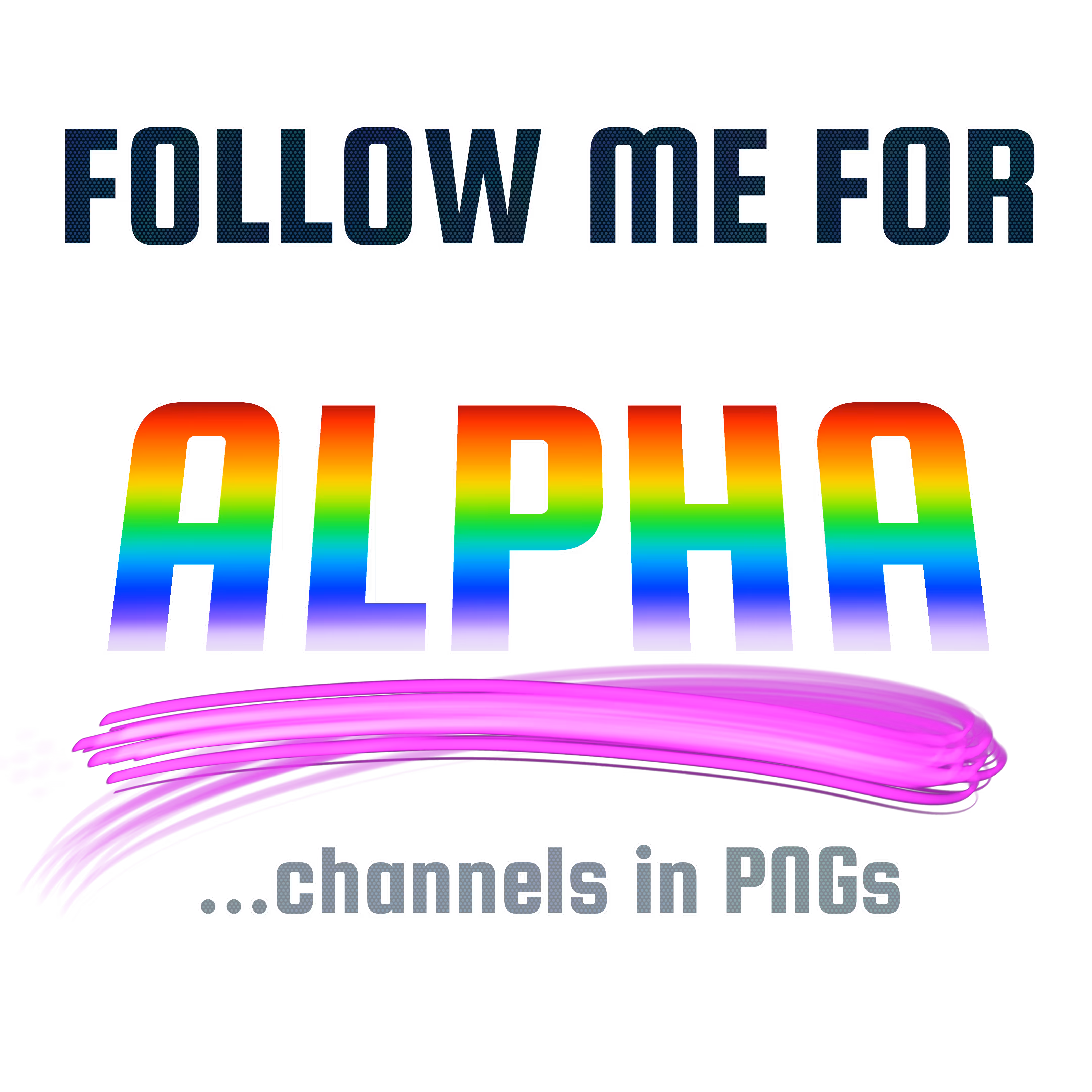 FOLLOW ME FOR ALPHA ...channels in PNGs