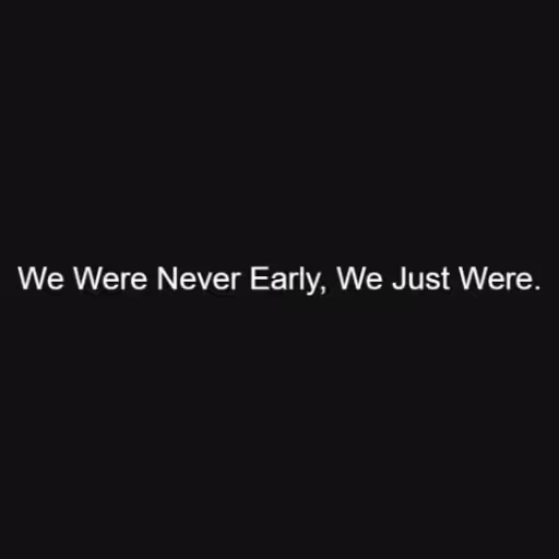 We Were Never Early,...