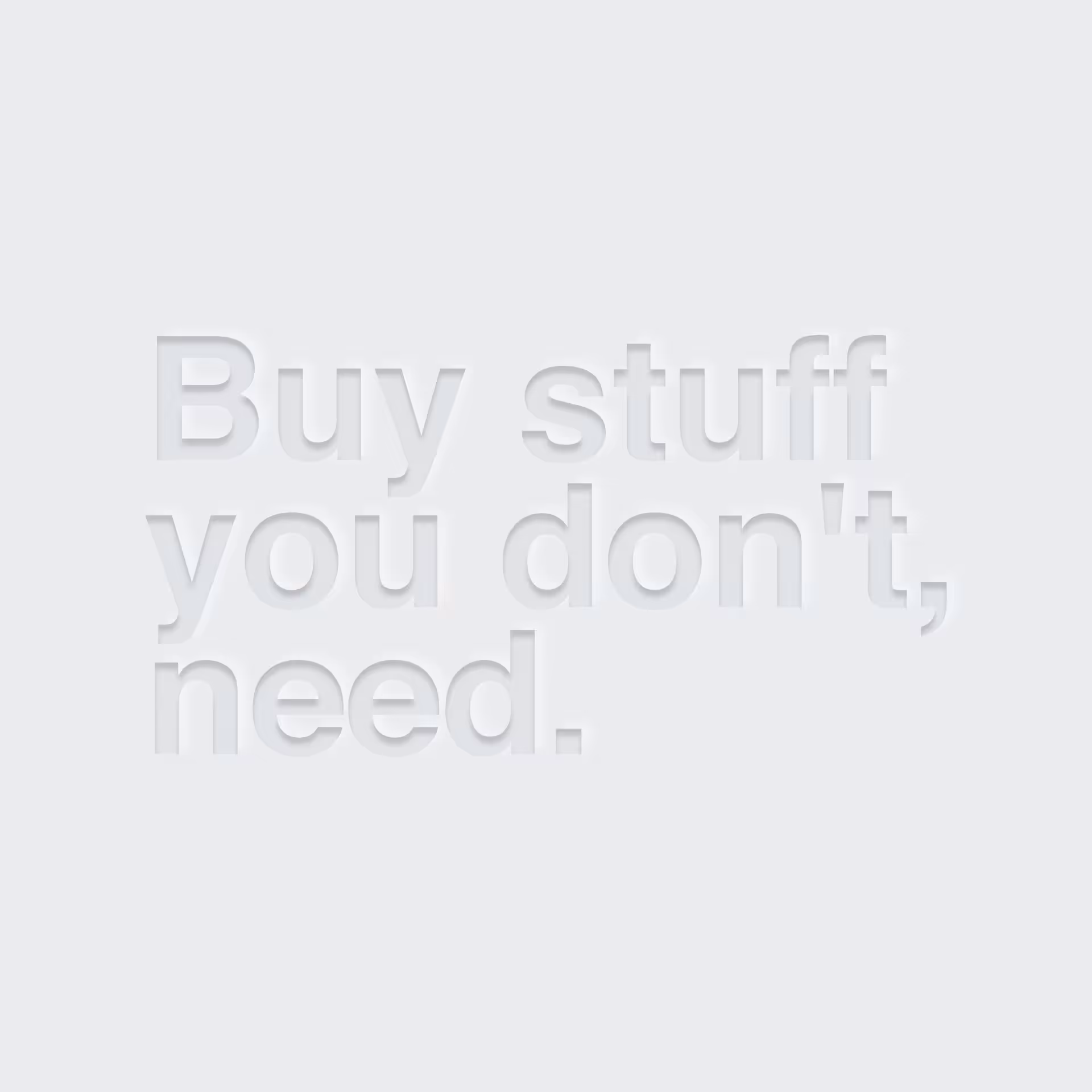 Buy stuff you don't need