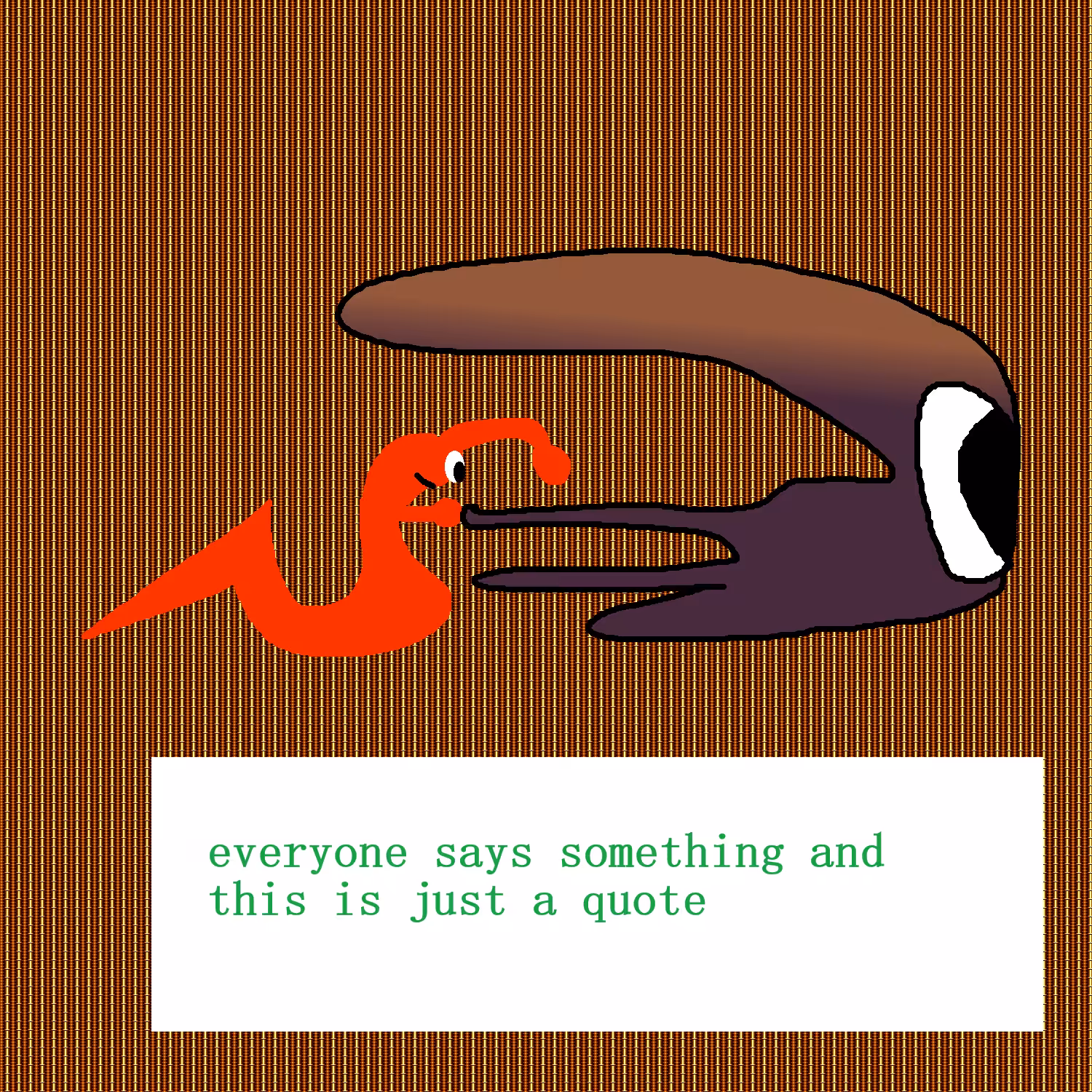 everyone says something and this is just a quote