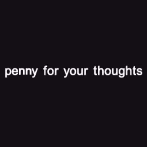 ᵖᵉⁿⁿʸ ᶠᵒʳ ʸᵒᵘʳ ᵗʰᵒᵘᵍ...