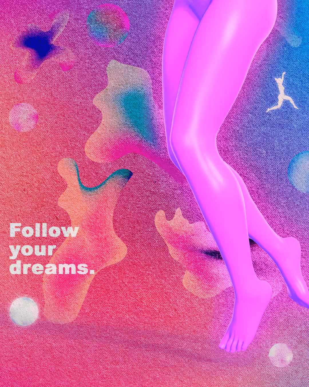 Follow your dreams. 