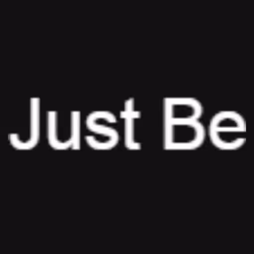 Just Be...