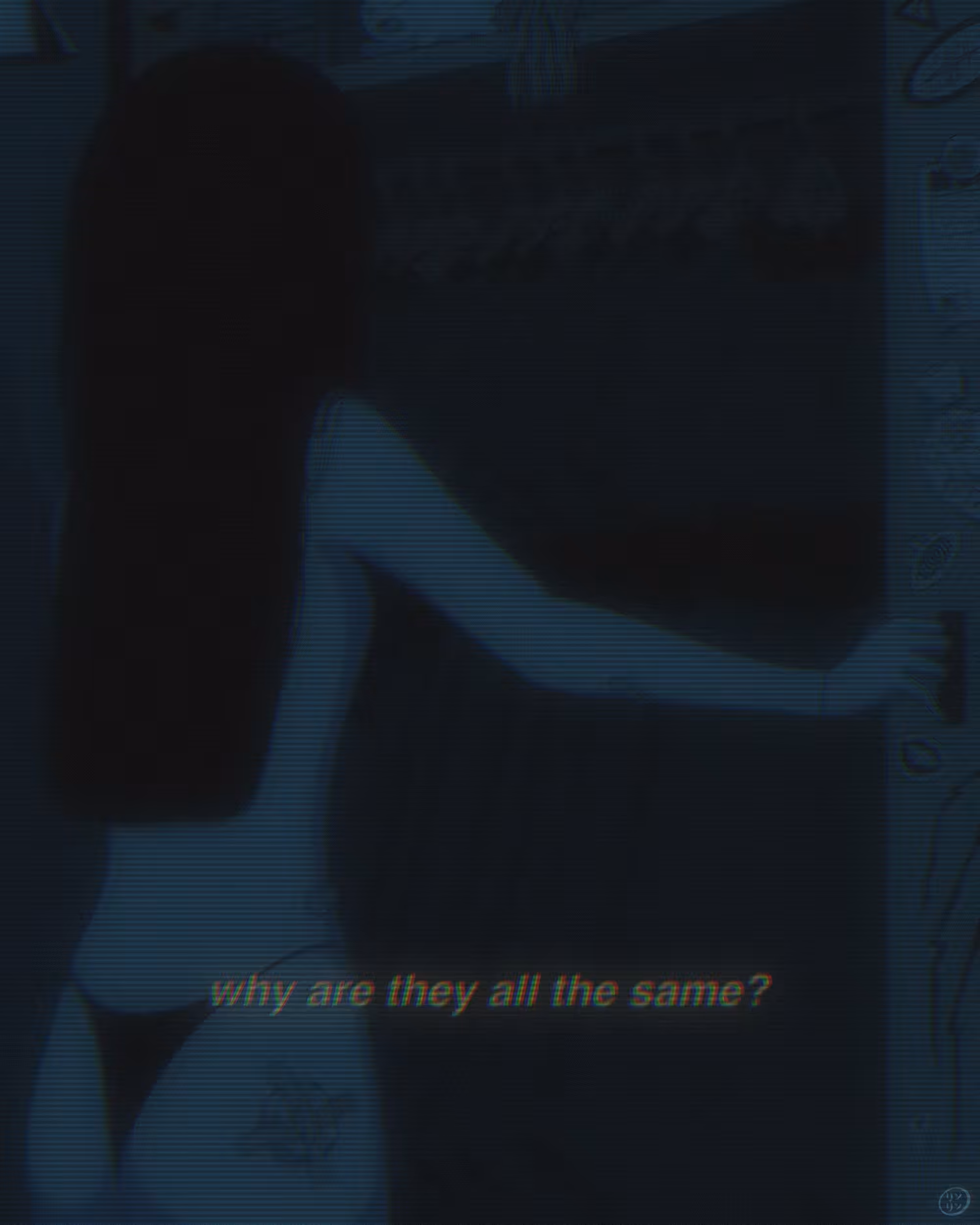 『 𝙬𝙝𝙮 𝙖𝙧𝙚 𝙩𝙝𝙚𝙮 𝙖𝙡𝙡 𝙩𝙝𝙚 𝙨𝙖𝙢𝙚? 』