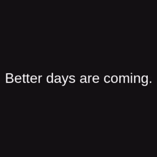 Better days are comi...