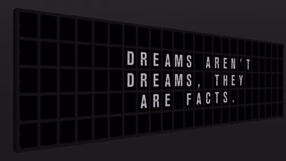 Appropriate Response: DREAMS AREN'T DREAMS, THEY ARE FACTS.