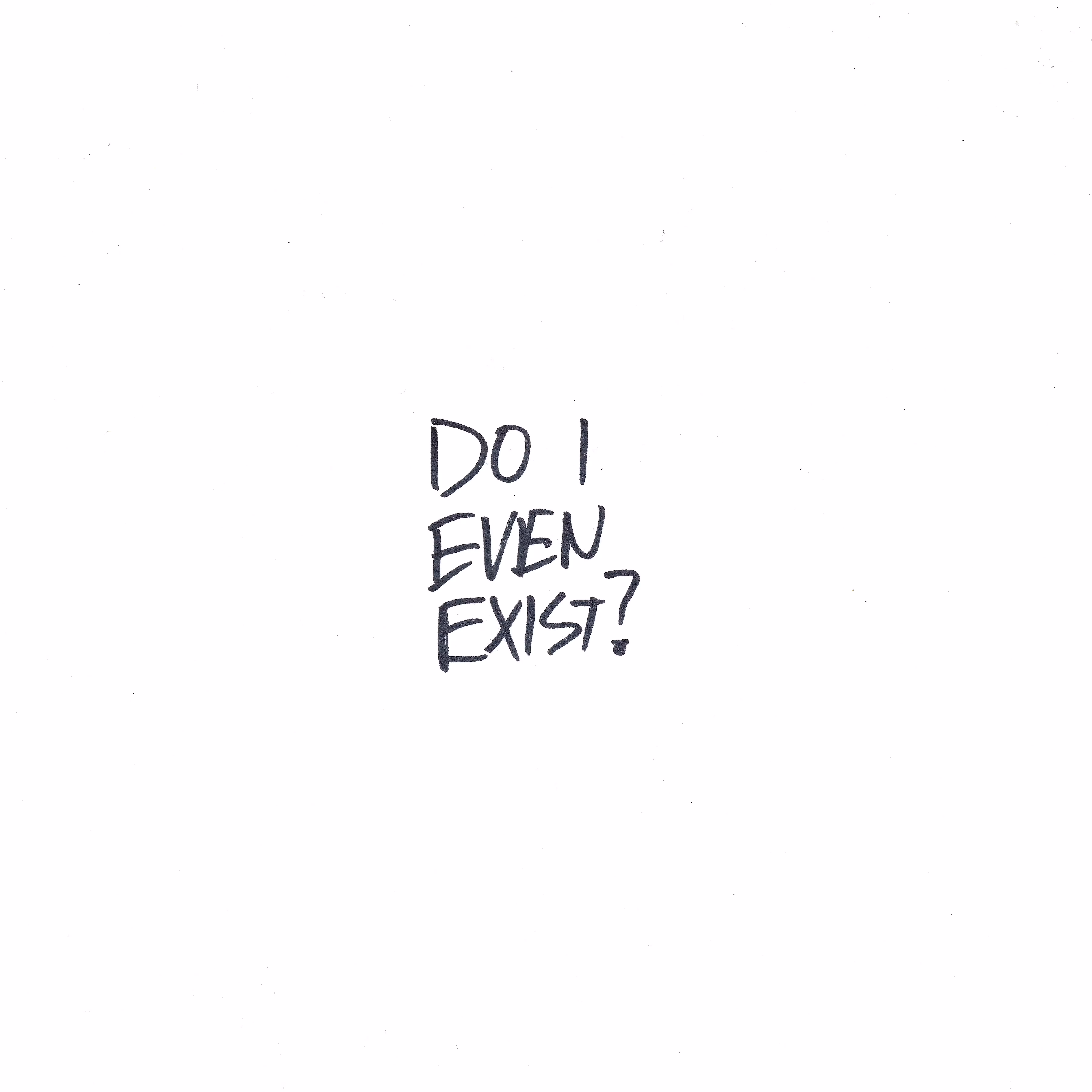 do i even exist?