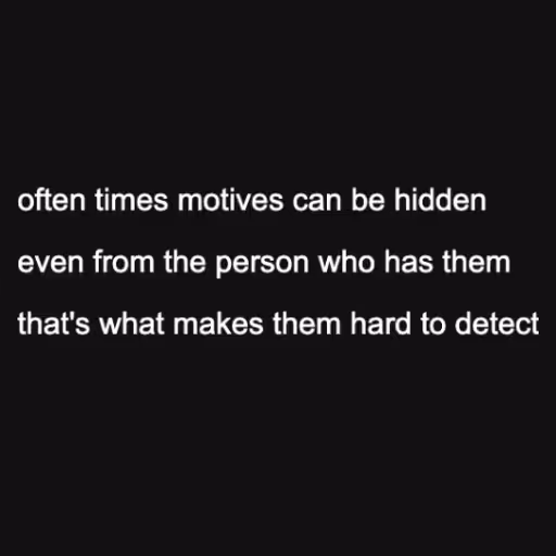 often times motives ...