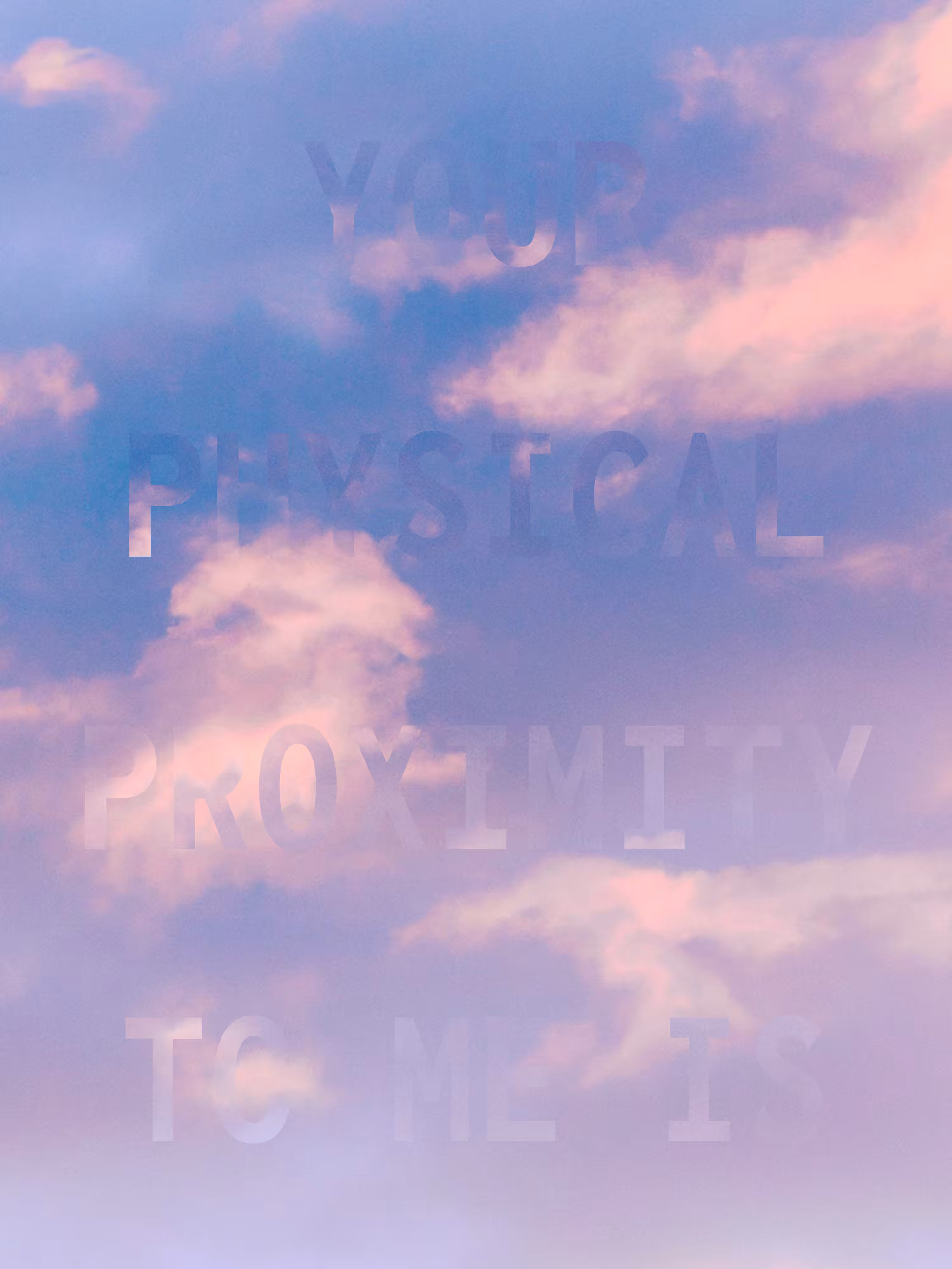 REVELATIONS: (YOUR PHYSICAL PROXIMITY TO ME IS)