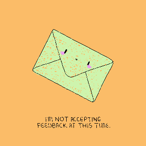 i’m not accepting feedback at this time.