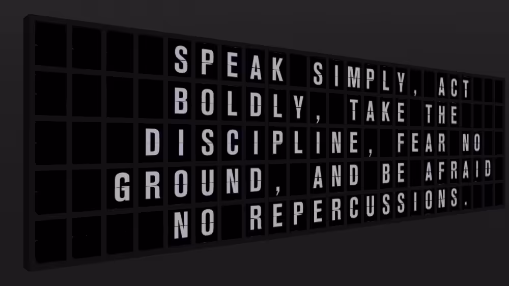 Appropriate Response: SPEAK SIMPLY, ACT BOLDLY, TAKE THE DISCIPLINE, FEAR NO GROUND, AND BE AFRAID NO REPERCUSSIONS.