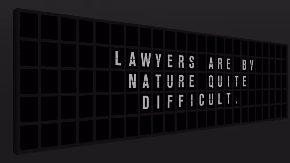 Appropriate Response: LAWYERS ARE BY NATURE QUITE DIFFICULT.