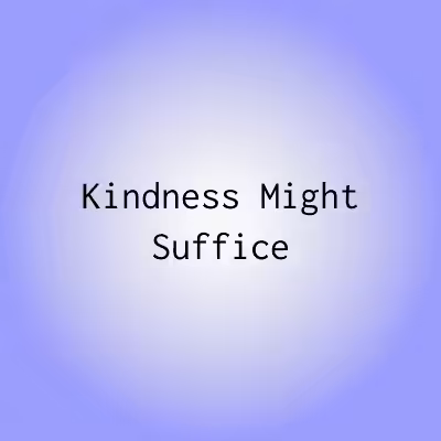 KMS 017 Kindness Might Suffice