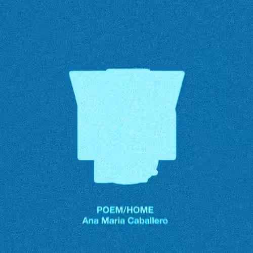Ana Maria Caballero: POEM/HOME
