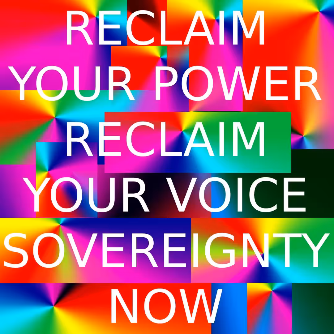 RECLAIM YOUR POWER RECLAIM YOUR VOICE SOVEREIGNTY NOW