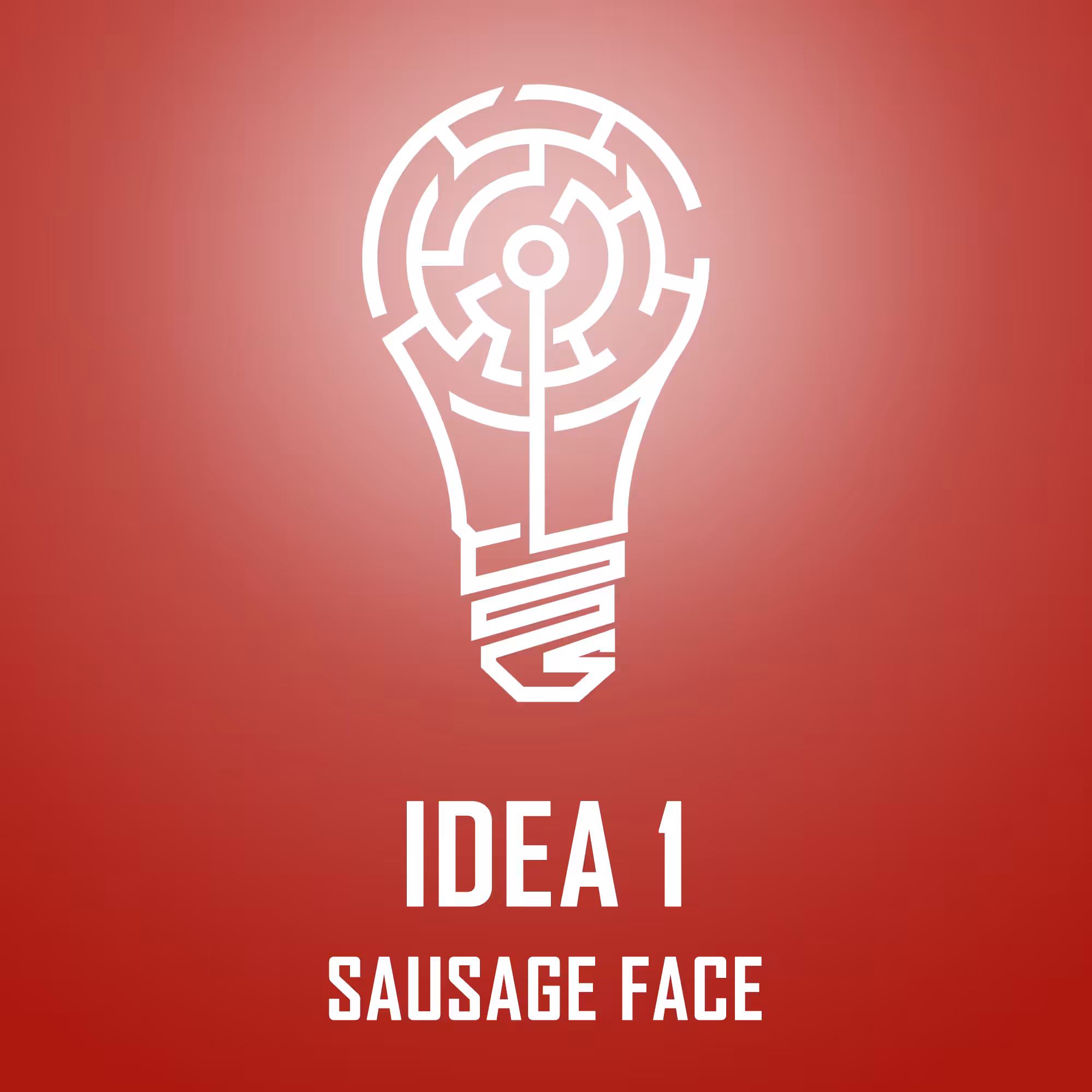 IDEA 1: SAUSAGE FACE