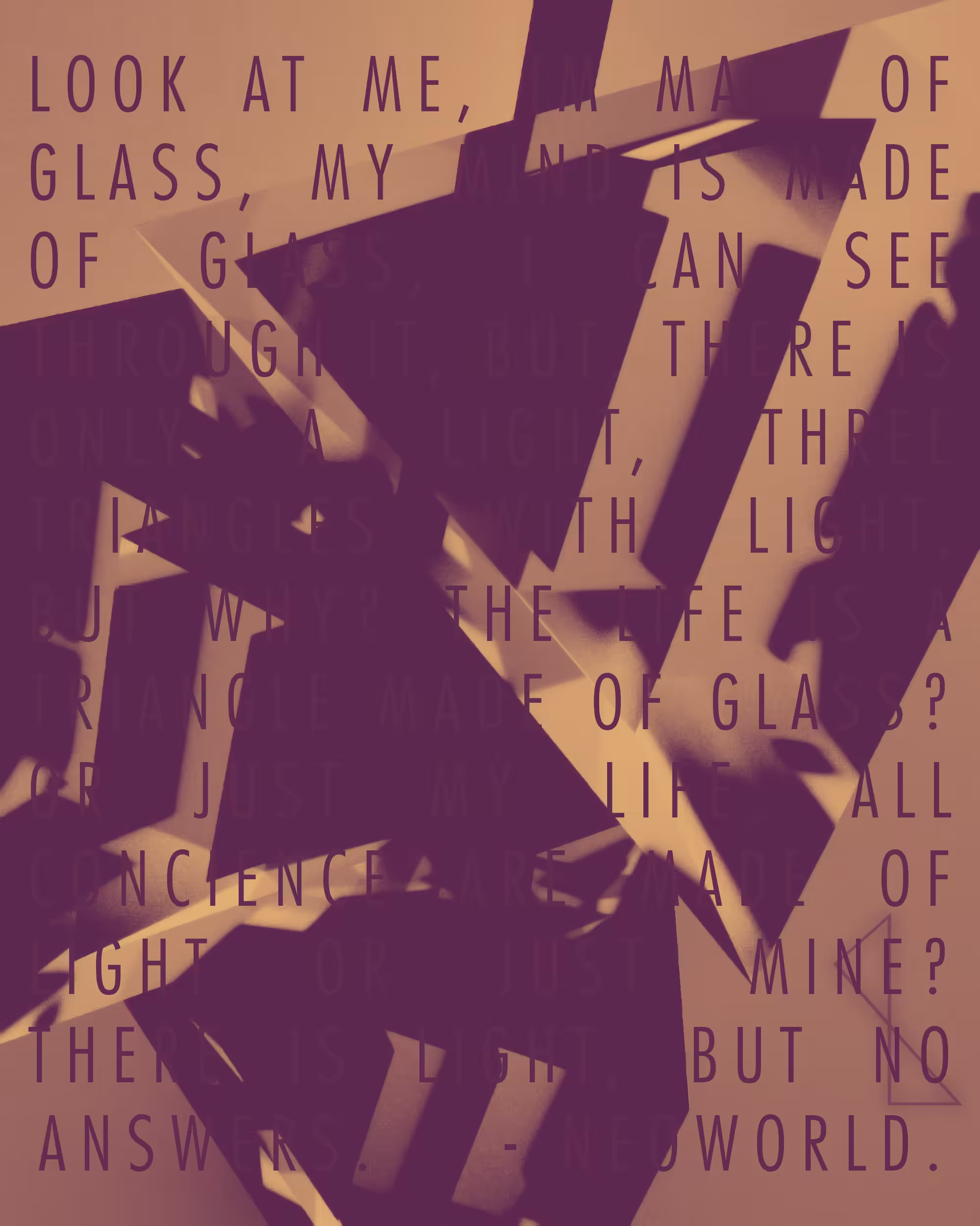 • Look at me, Im made of glass... •