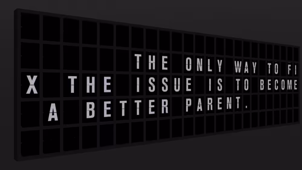 Appropriate Response: THE ONLY WAY TO FIX THE ISSUE IS TO BECOME A BETTER PARENT.