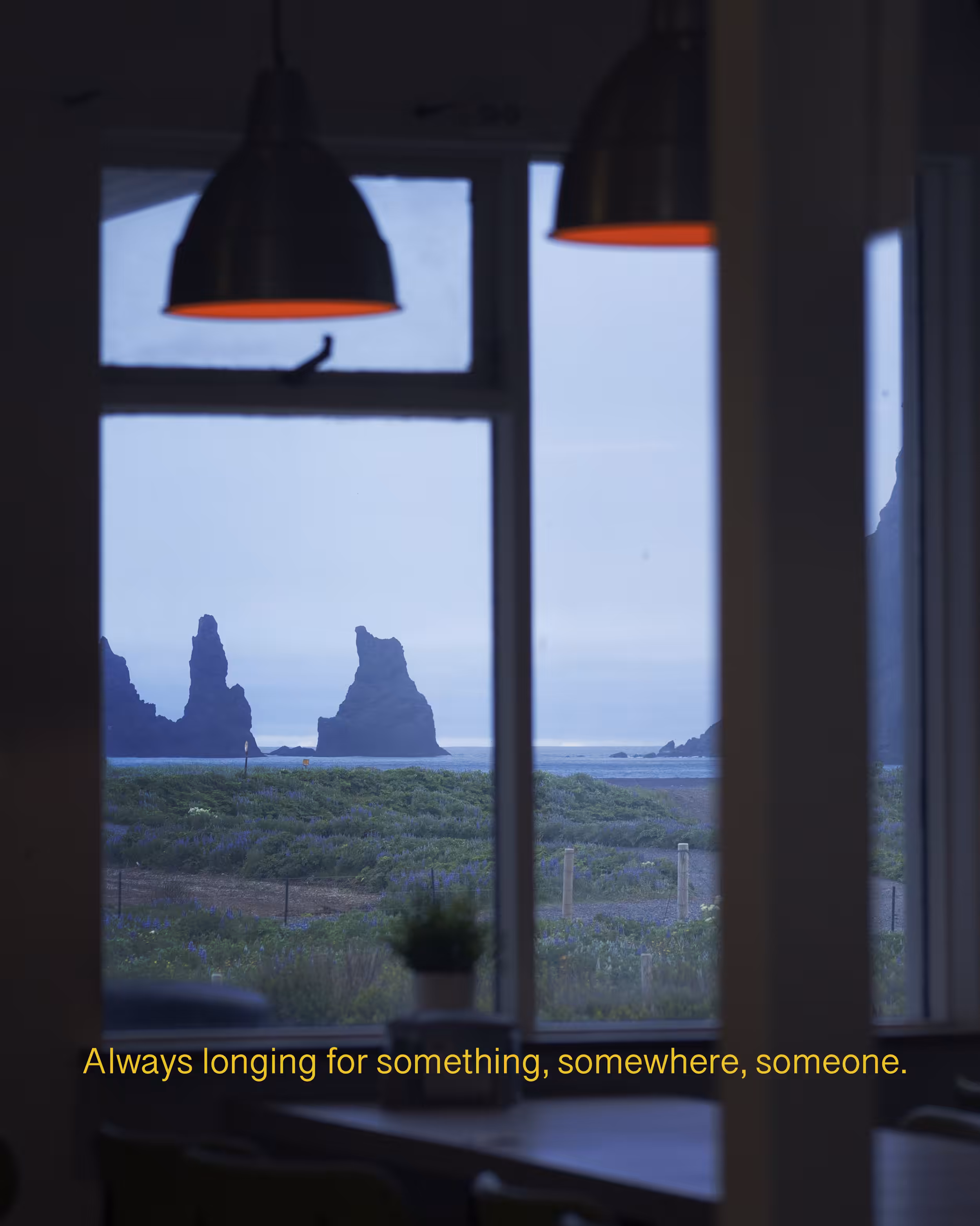 Always longing for something, somewhere, someone.