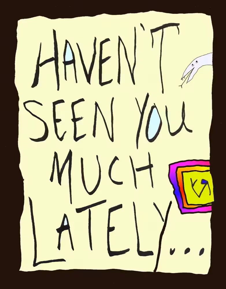 Haven't Seen You Much Lately...