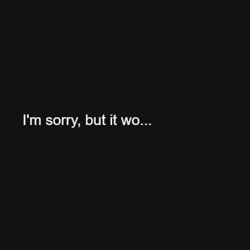 I'm sorry, but it wo...