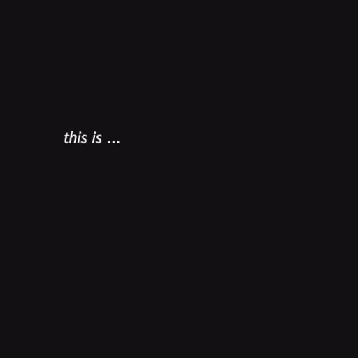 𝘵𝘩𝘪𝘴 𝘪𝘴 
𝘢𝘯 ...