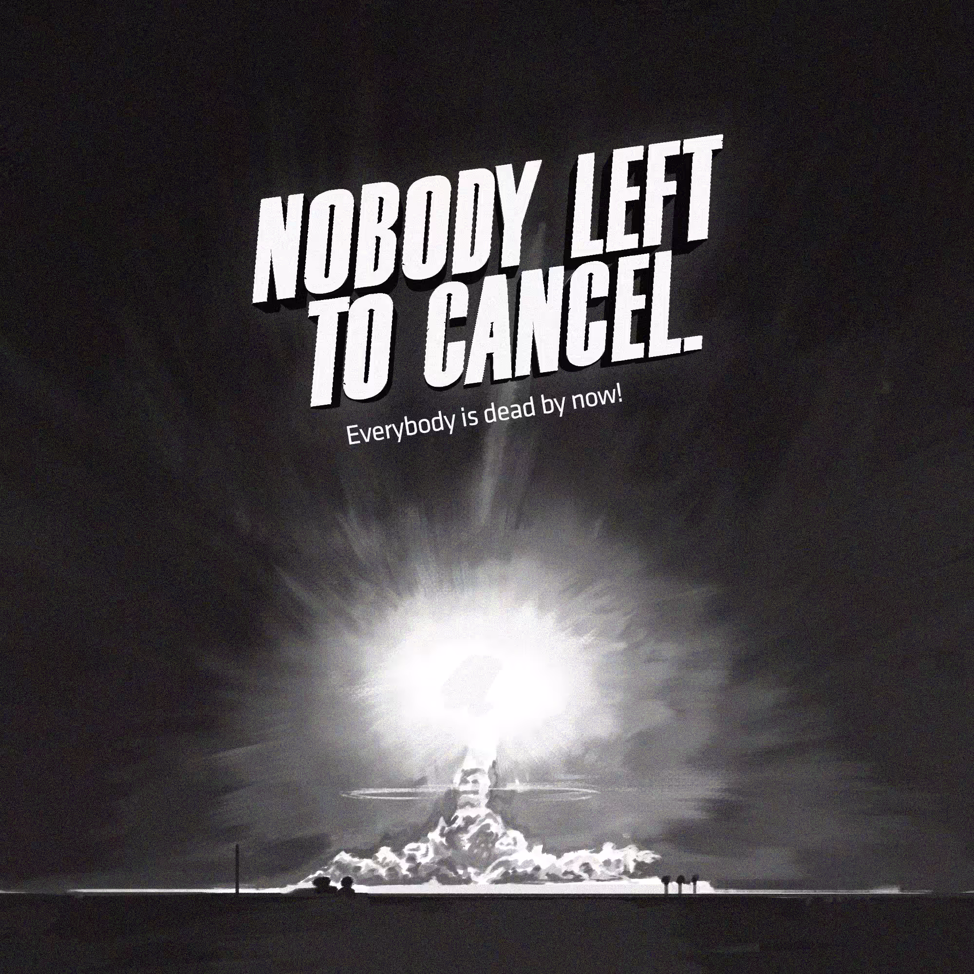 NOBODY LEFT TO CANCEL