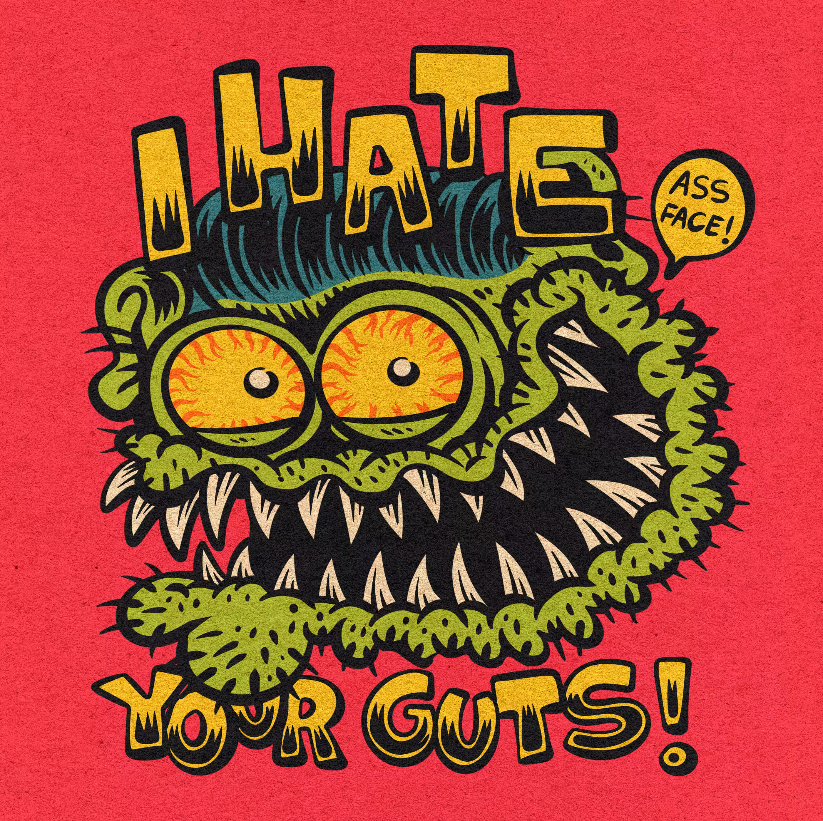 I Hate your Guts - Ass face!