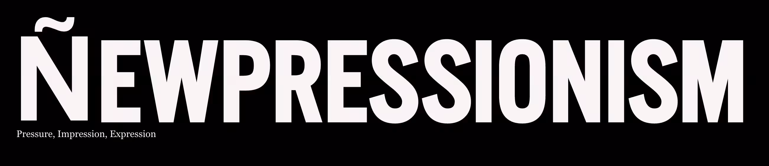 Ñewpressionism, Pressure, Impression, Expression