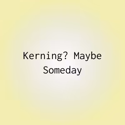 KMS 019 Kerning? Maybe Someday