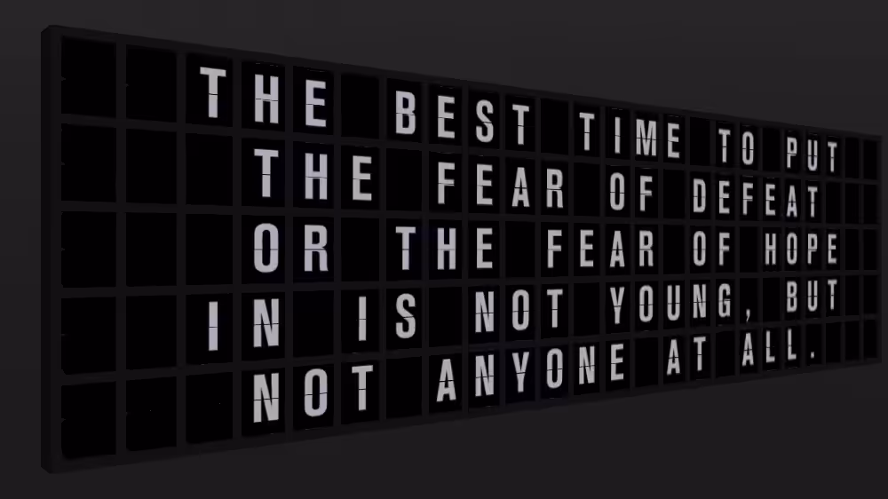 Appropriate Response: THE BEST TIME TO PUT THE FEAR OF DEFEAT OR THE FEAR OF HOPE IN IS NOT YOUNG, BUT NOT ANYONE AT ALL.
