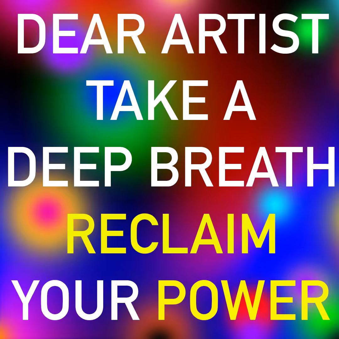 Dear Artist Take A Deep Breath Reclaim Your Power