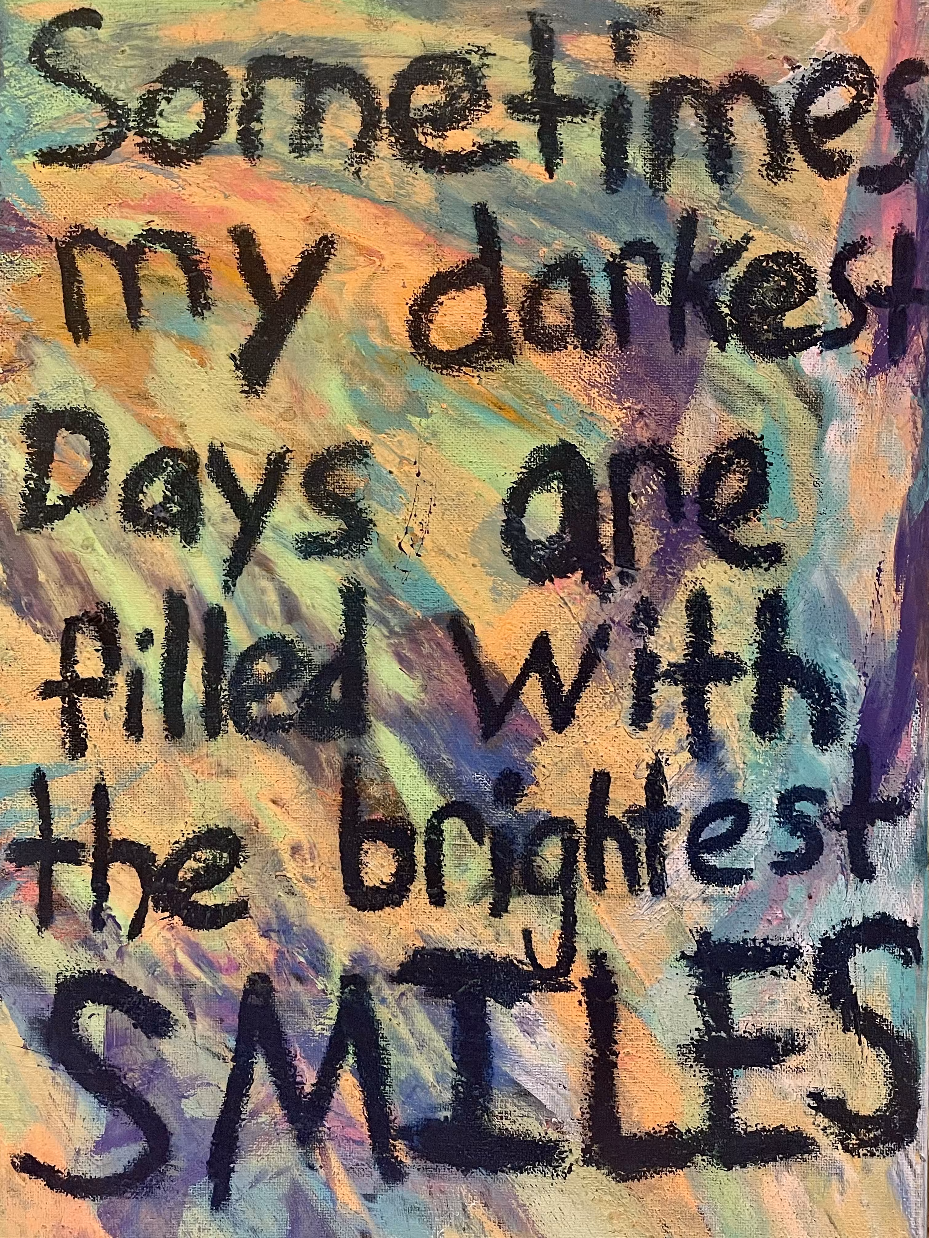 my darkest days. my brightest smiles.
