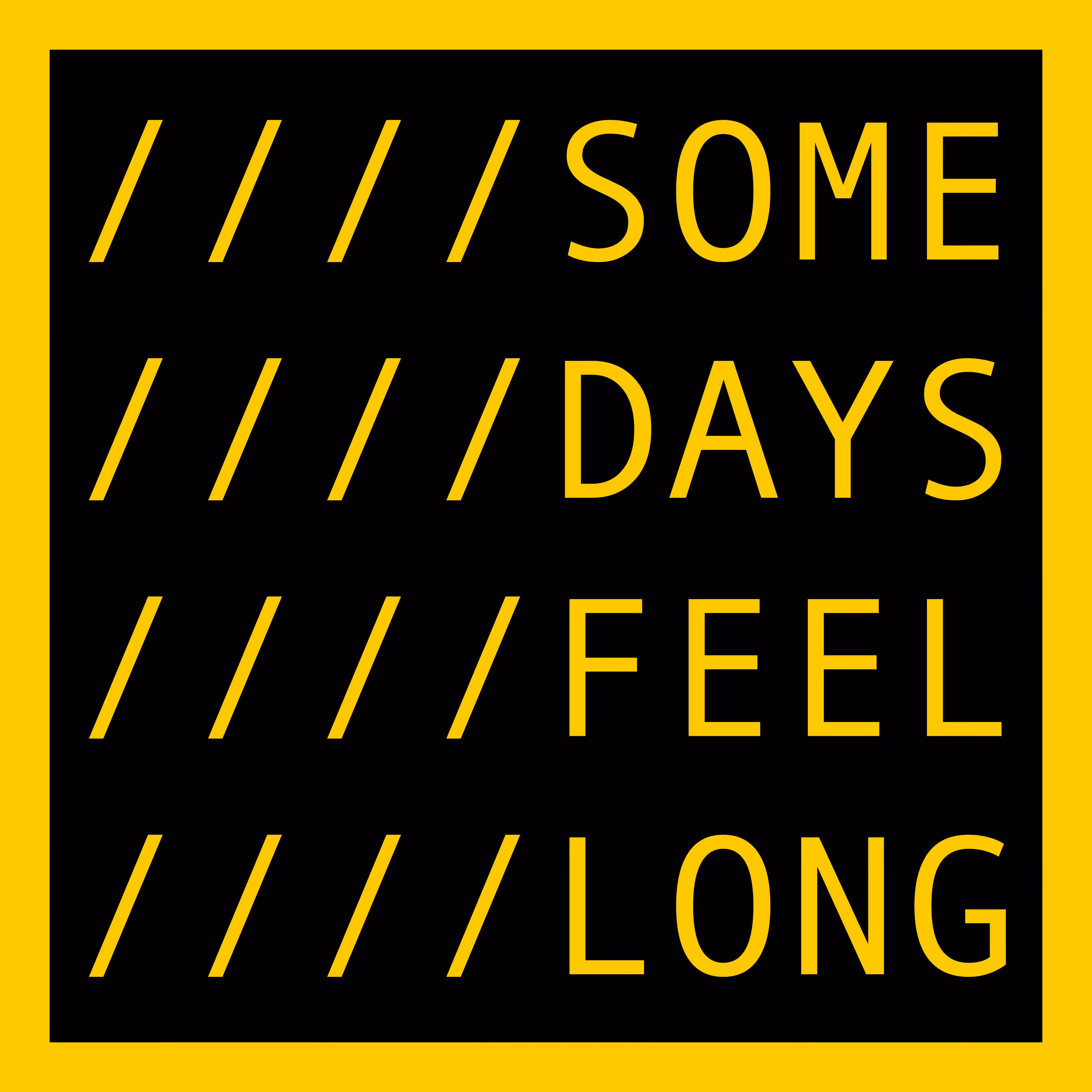 SOME DAYS FEEL LONG