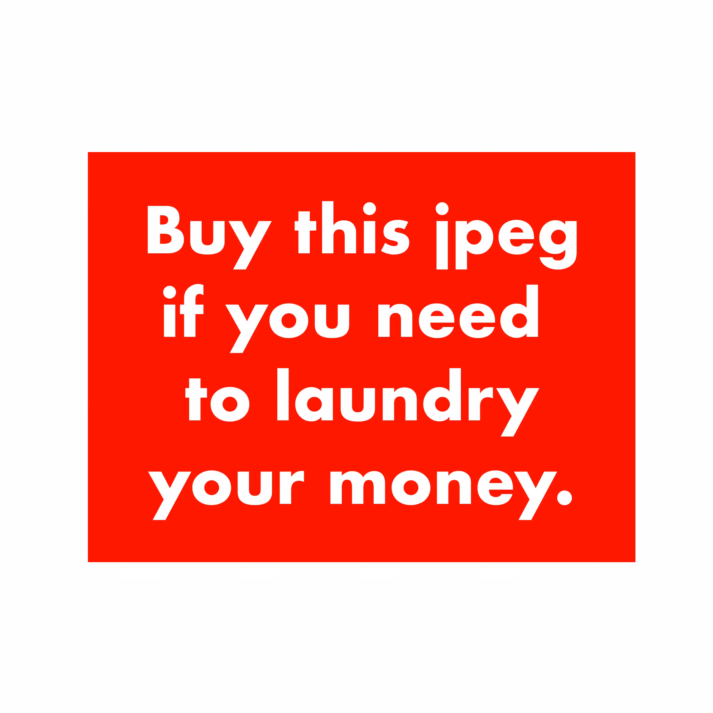Buy this jpeg if you need to laundry your money