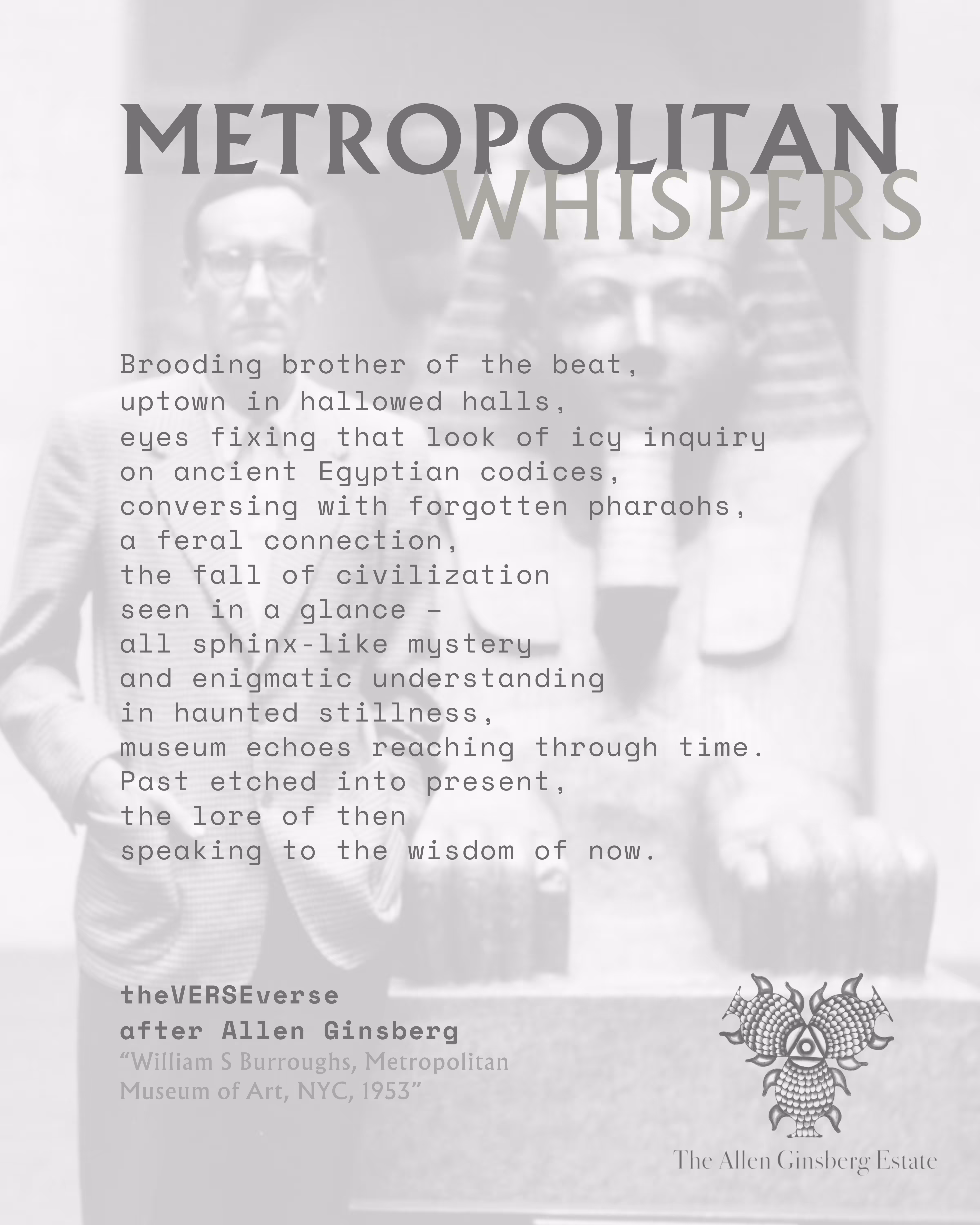 METROPOLITAN WHISPERS, after Allen Ginsberg, “William S Burroughs, Metropolitan Museum of Art, NYC, 1953”