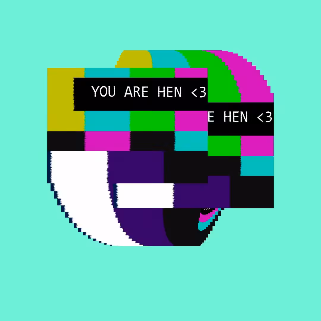 YOU ARE HEN, TO ME <3