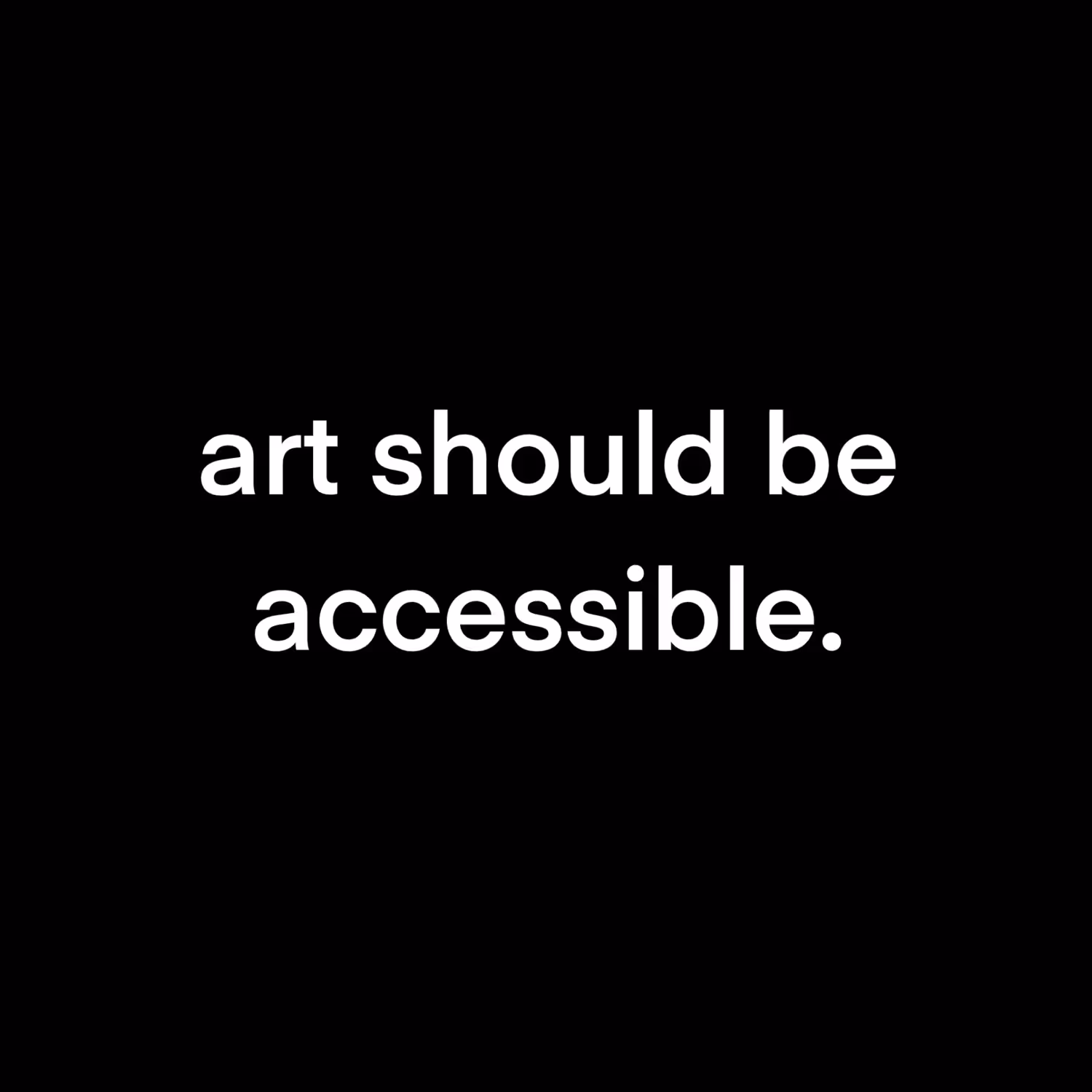 art should be accessible.