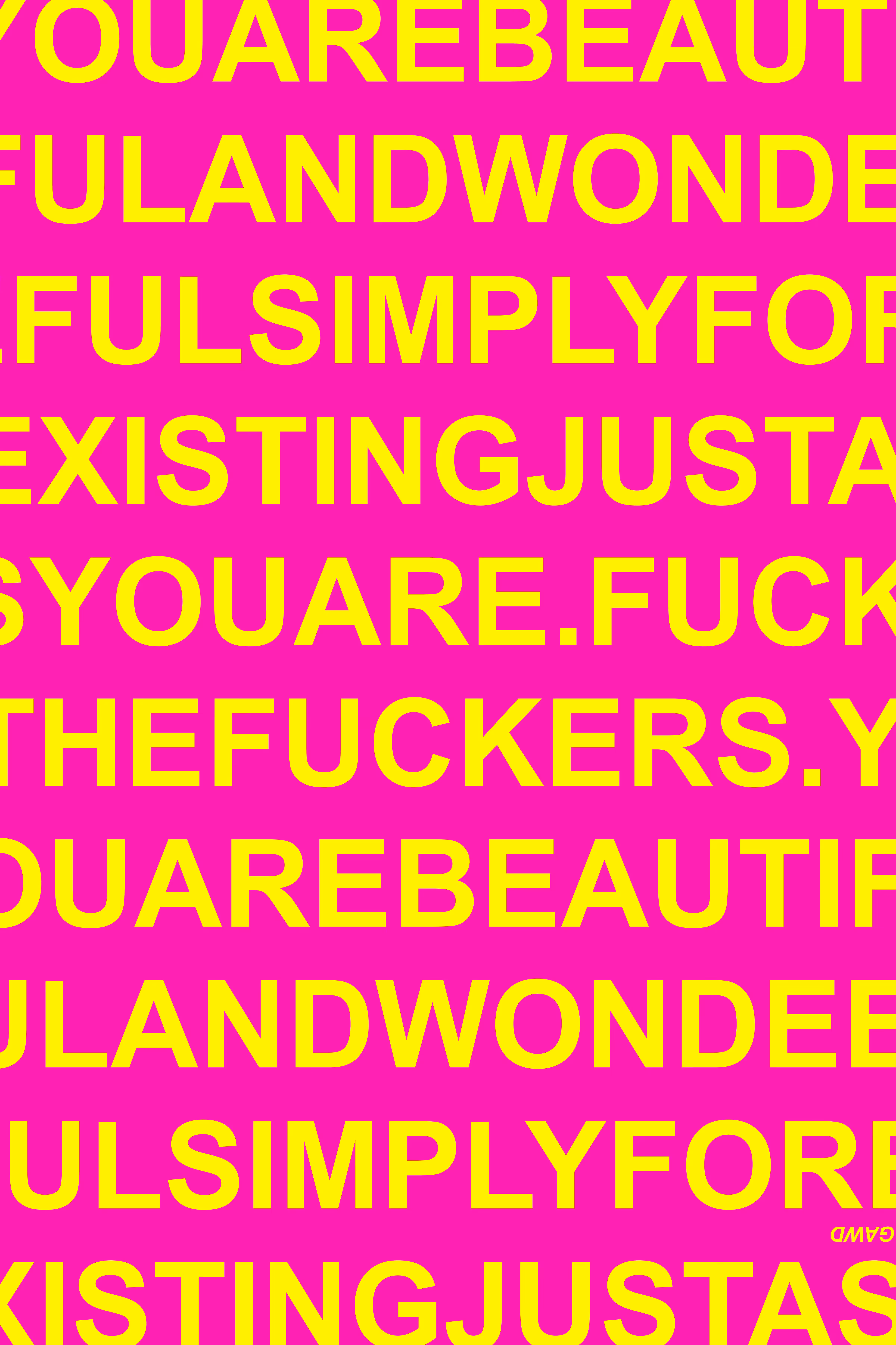 2026 ARTWORK: YOU ARE BEAUTIFUL AND WONDERFUL SIMPLY FOR EXISTING JUST AS YOU ARE. FUCK THE FUCKERS. (486)