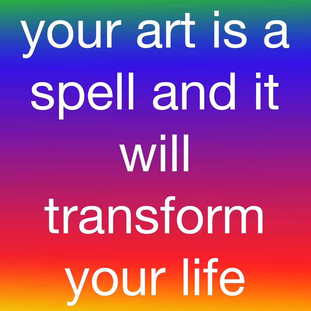 your art is a spell and it will transform your life