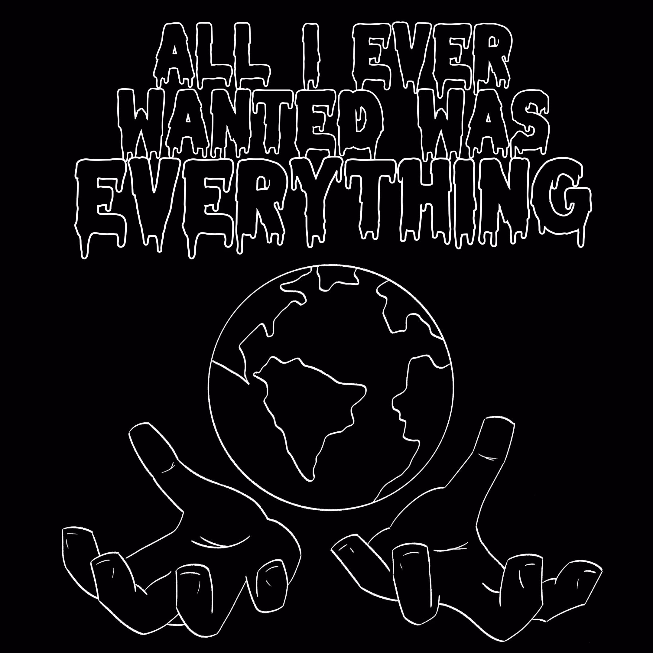 ALL I EVER WANTED WAS EVERYTHING