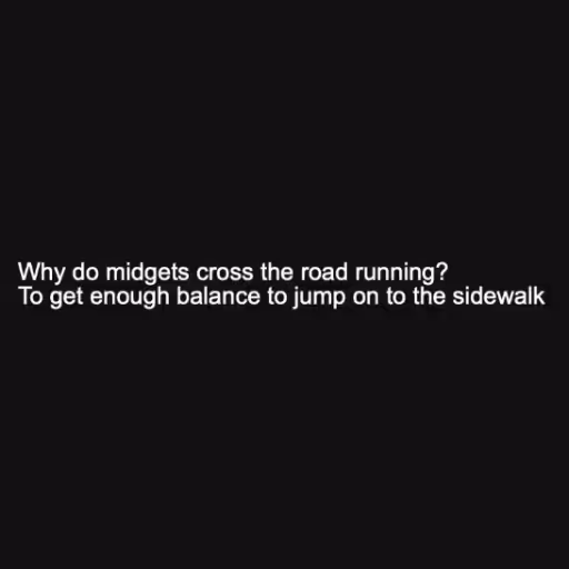 Why do midgets cross...