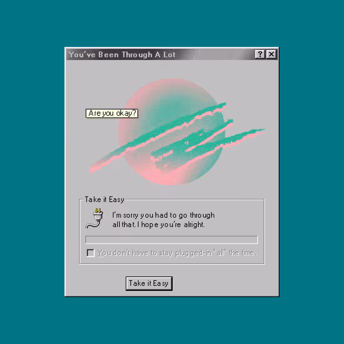 Take It Easy - You've Been Through A Lot