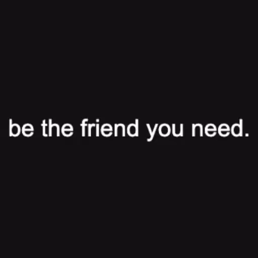 be the friend you ne...