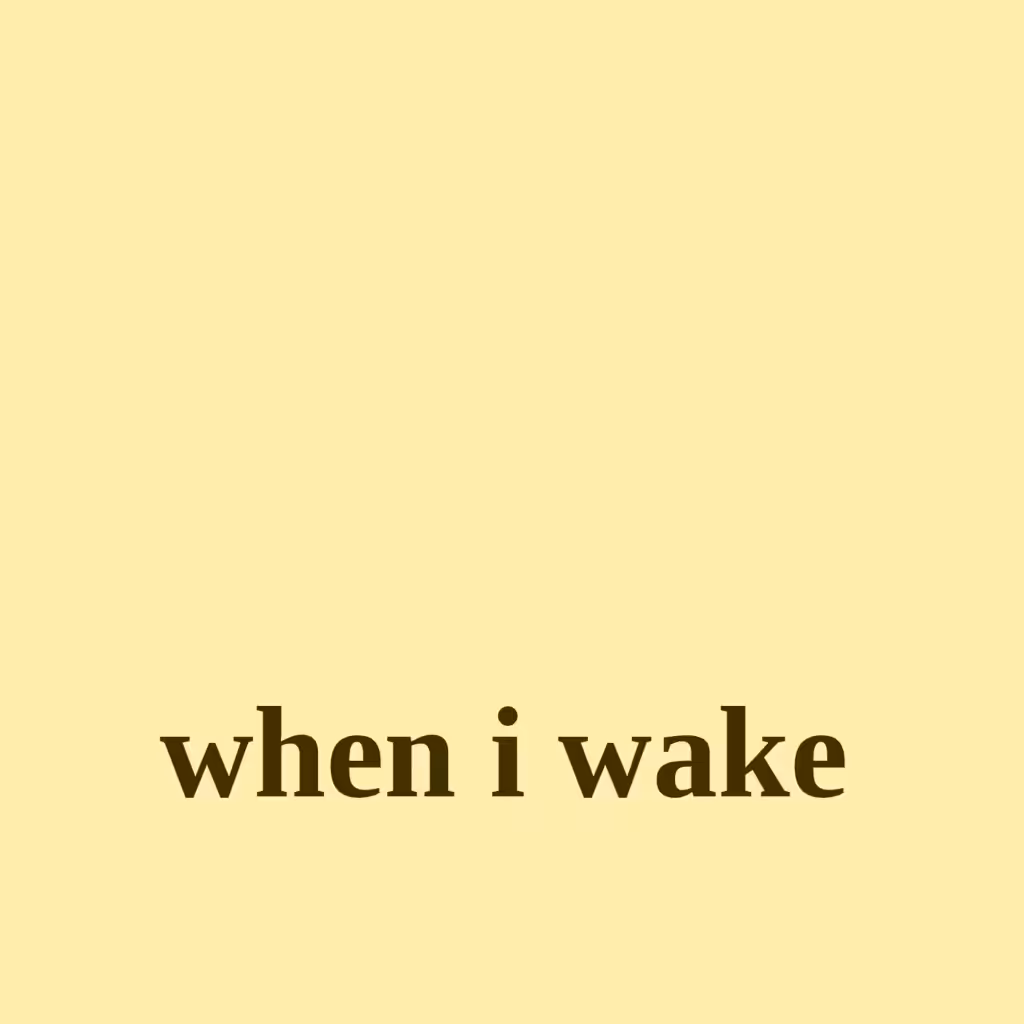 when i wake