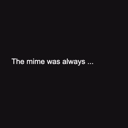 The mime was always ...