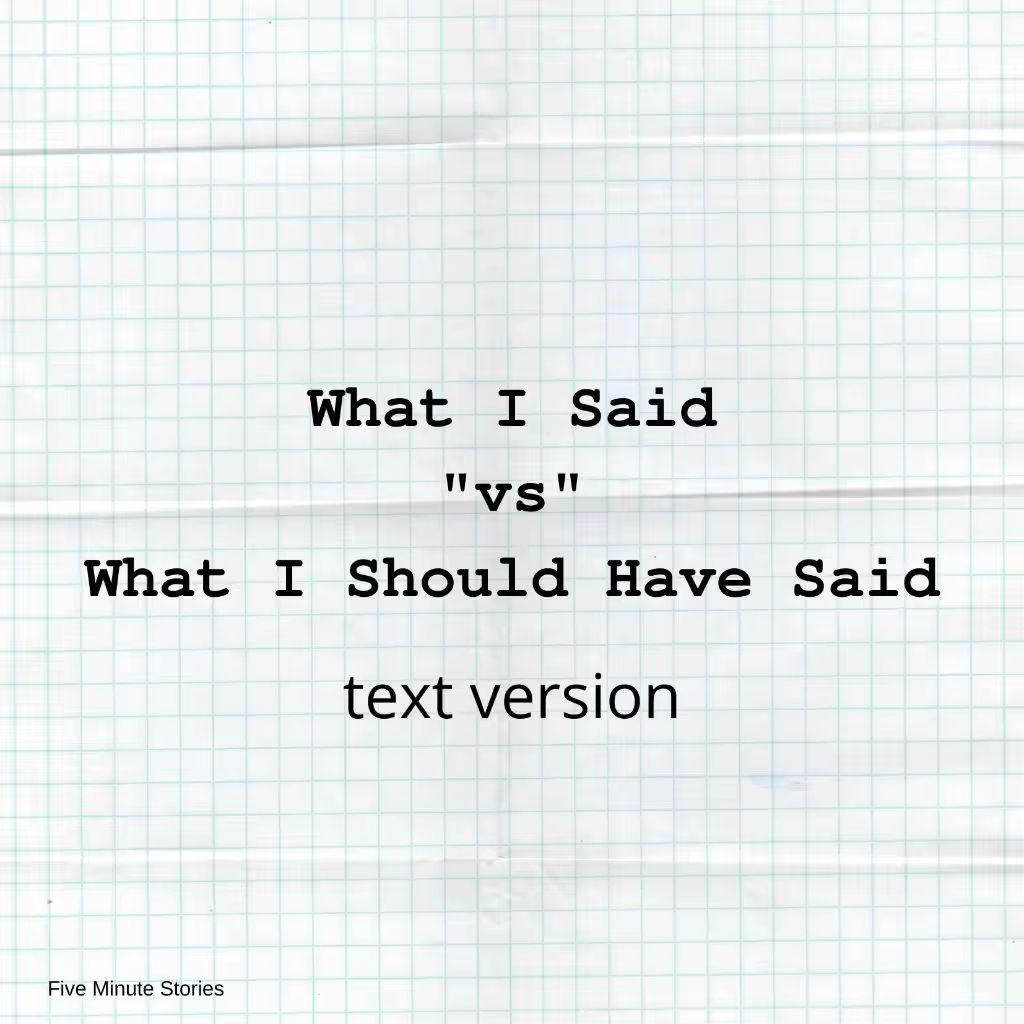 What I Said "vs" What I Should Have Said - text version