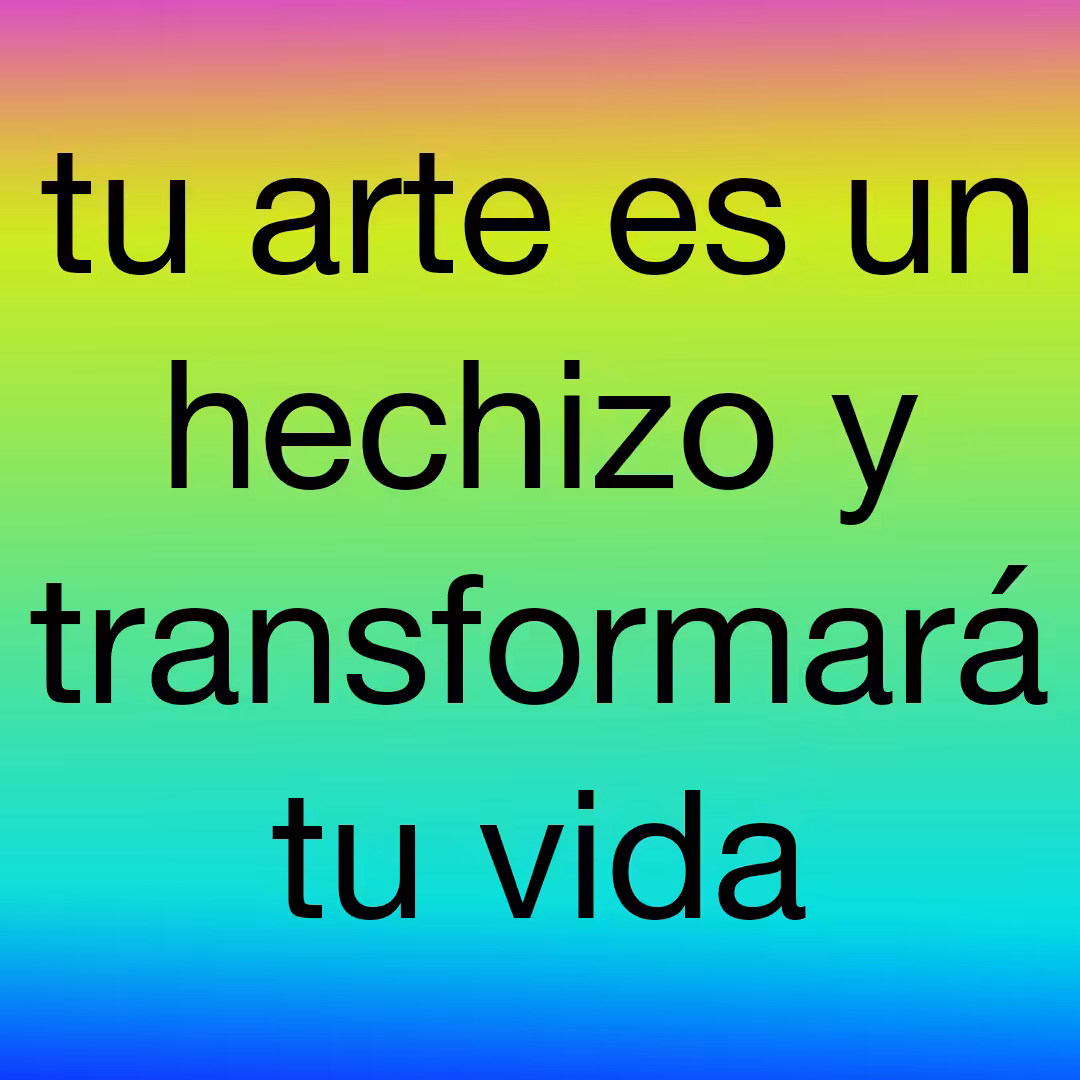 tu arte es un hechizo y transformará tu vida